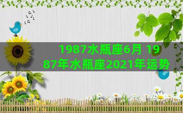 1987水瓶座6月 1987年水瓶座2021年运势